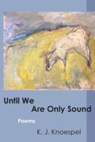 Until We Are Only Sound