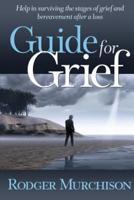 Guide for Grief: Help in surviving the stages of grief and bereavement after a loss