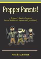 Prepper Parents! A Beginner's Guide to Surviving Societal Meltdown & Mayhem With Your Family