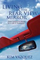 Living in the Rear View Mirror: From Substance Abuse to a Life of Substance