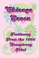 Chicago Seven: Testimony from the 1968 Conspiracy Trial
