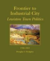 Frontier to Industrial City: Lewiston Town Politics 1768-1863