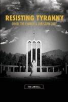 Resisting Tyranny: Covid, the Church, and Christian Duty
