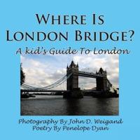 Where Is London Bridge? a Kid's Guide to London