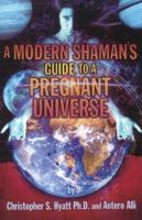 Modern Shaman's Guide to a Pregnant Universe