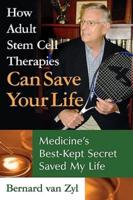 How Adult Stem Cell Therapies Can Save Your Life: Medicine's Best Kept Secret Saved My Life
