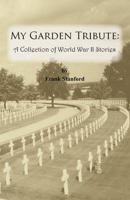 My Garden Tribute: A Collection of World War II Stories