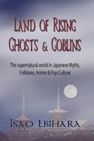 Land of Rising Ghosts & Goblins: The Supernatural World in Japanese Myths, Folklores, Anime & Pop-Culture