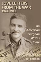 Love Letters from the War 1942-1945: An American Surgeon Writes Home