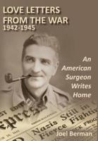 Love Letters from the War 1942-1945: An American Surgeon Writes Home