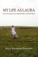 My Life as Laura: How I Searched for Laura Ingalls Wilder and Found Myself