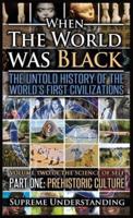 When The World Was Black , Part One: The Untold History of the World's First Civilizations   Prehistoric Culture
