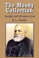 The Moody Collection, Insight and Wisdom from D. L. Moody - That Gospel Sermon on the Blessed Hope, Sovereign Grace, Sowing and Reaping, the Way to Go