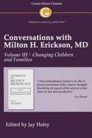 Conversations With Milton H. Erickson MD. Volume III Changing Children and Families