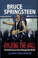 Rocking the Wall. Bruce Springsteen: The Berlin Concert That Changed the World. (Color Picture Bookstore Edition)