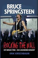 Rocking the Wall. Bruce Springsteen in Ost-Berlin 1988