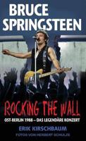 Rocking the Wall. Bruce Springsteen in Ost-Berlin 1988 - Das Legendare Konzert