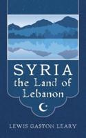 Syria the Land of Lebanon