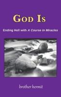 God Is: Ending Hell with A Course In Miracles (hardcover)
