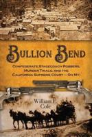 Bullion Bend: Confederate Stagecoach Robbers, Murder Trials, and the California Supreme Court - Oh My!