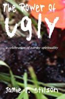 The Power of Ugly: A Celebration of Earthy Spirituality