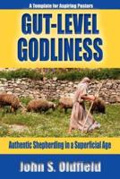 Gut-Level Godliness: Authentic Shepherding in a Superficial Age
