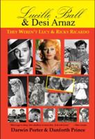 Lucille Ball and Desi Arnaz: They Weren't Lucy and Ricky Ricardo. Volume One (1911-1960) of a Two-Part Biography