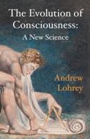The Evolution of Consciousness: A New Science