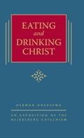 Eating and Drinking Christ: An Exposition of the Heidelberg Catechism (The Triple Knowledge Book 7)