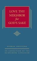 Love Thy Neighbor for God's Sake: An Exposition of the Heidelberg Catechism (The Triple Knowledge Book 9)