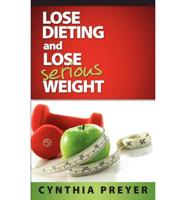 Lose Dieting and Lose Serious Weight