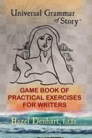 Universal Grammar of Story®: Game Book of Practical Exercises for Writers