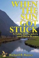 When the Sun Got Stuck a Fable for Leaders and Their Teams