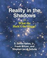 Reality in the Shadows, (Or), What the Heck's the Higgs?
