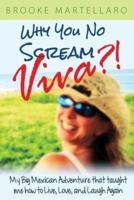 Why You No Scream Viva?! My Big Mexican Adventure That Taught Me How to Live, Love, and Laugh Again