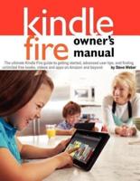 Kindle Fire Owner's Manual: The ultimate Kindle Fire guide to getting started, advanced user tips, and finding unlimited free books, videos and apps on Amazon and beyond