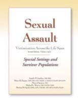 Sexual Assault Victimization Across the Life Span, Second Edition, Volume 3:  Special Settings and Survivor Populations