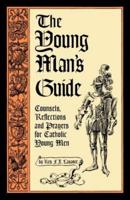 The Young Man's Guide: Counsels, Reflections and Prayers for Catholic Young Men