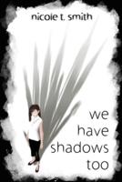 We Have Shadows Too