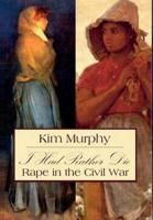 I Had Rather Die: Rape in the Civil War