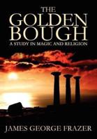 The Golden Bough:  A Study of Magic and Religion