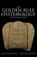 The Golden Rule of Epistemology And Other Essays