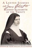 A Lenten Journey With Jesus Christ and Blessed Elizabeth of the Trinity