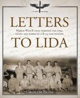 Letters to Lida: World War II Told Through the Eyes, Heart and Words of a B-29 Tail-Gunner