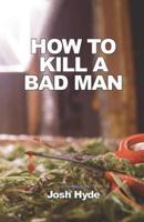 How To Kill a Bad Man