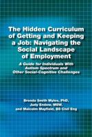 The Hidden Curriculum of Getting and Keeping a Job: Navigating the Social Landscape of Employment: A Guide for Individuals with Autism Spectrum and Ot