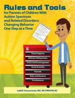 Changing Behavior One Step At A Time: 119 Rules and Tools for Parenting Children with Autism Spectrum and Related Disorders