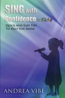 Sing With Confidence for Kids: Quick and Easy Tips to Help You Shine!
