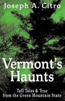 Vermont's Haunts: Tall Tales and True from the Green Mountain State