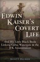 Edwin Kaiser's Covert Life and His Little Black Book Linking Cuba, Watergate & The JFK Assassination